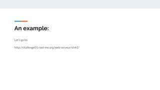 An example:
Let’s go to:
http://challenge01.root-me.org/web-serveur/ch41/
 