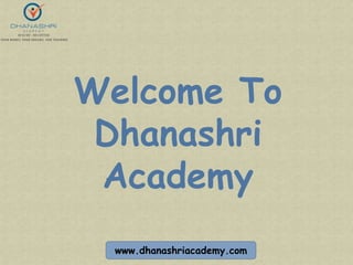 www.dhanashriacademy.com
Welcome To
Dhanashri
Academy
 
