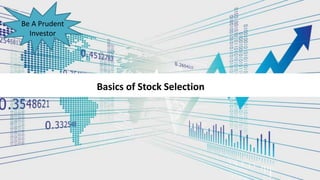 Basics of Stock Selection
Be A Prudent
Investor
 