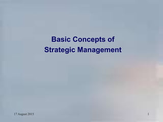 17 August 2015 1
Basic Concepts of
Strategic Management
 