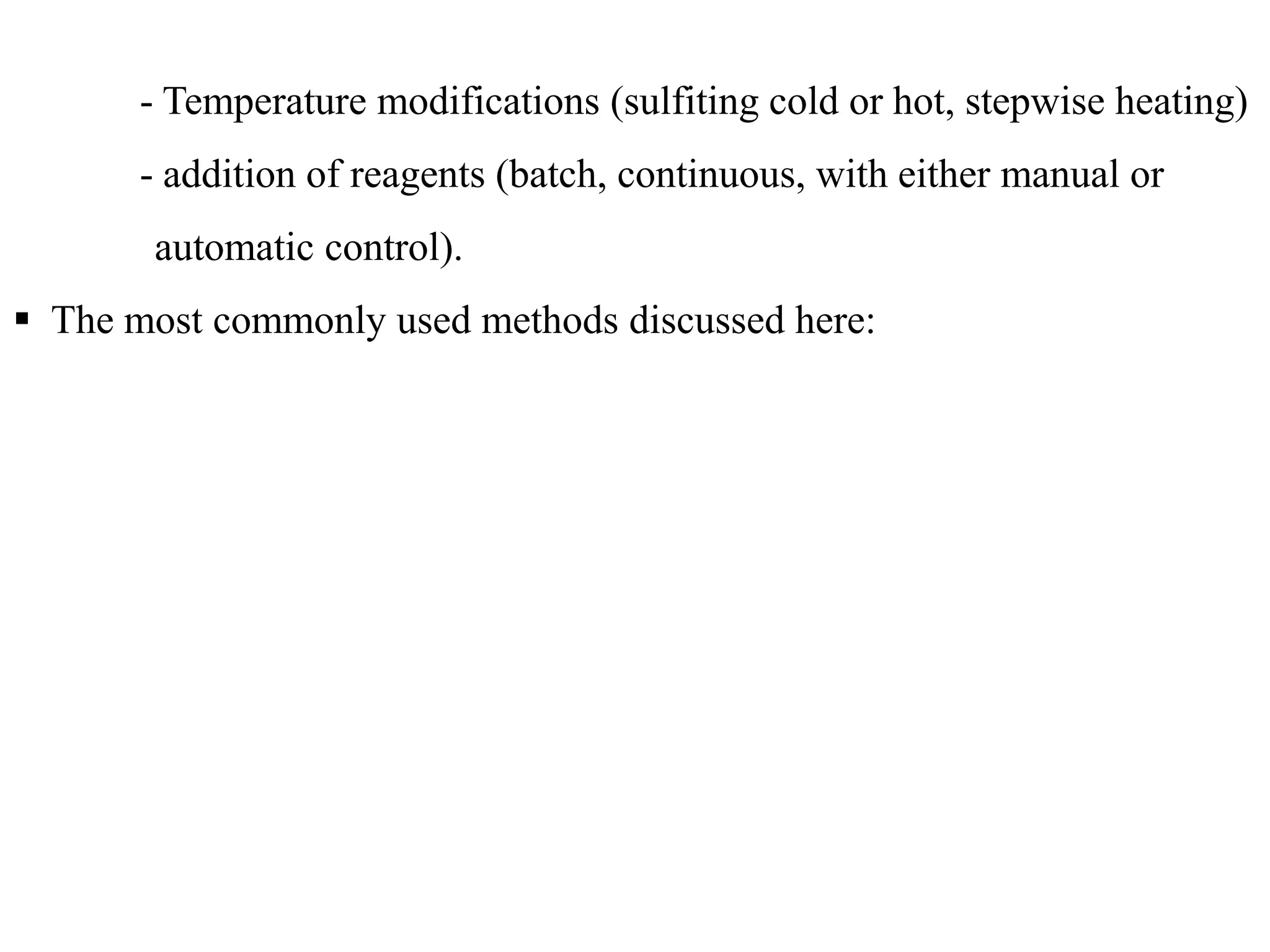 - Temperature modifications (sulfiting cold or hot, stepwise heating)
- addition of reagents (batch, continuous, with either manual or
automatic control).
 The most commonly used methods discussed here:
 