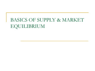 BASICS OF SUPPLY & MARKET
EQUILIBRIUM
 
