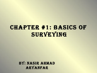 Chapter #1: BasiCs of
surveying
By: nasir ahmad
aryanfar
 