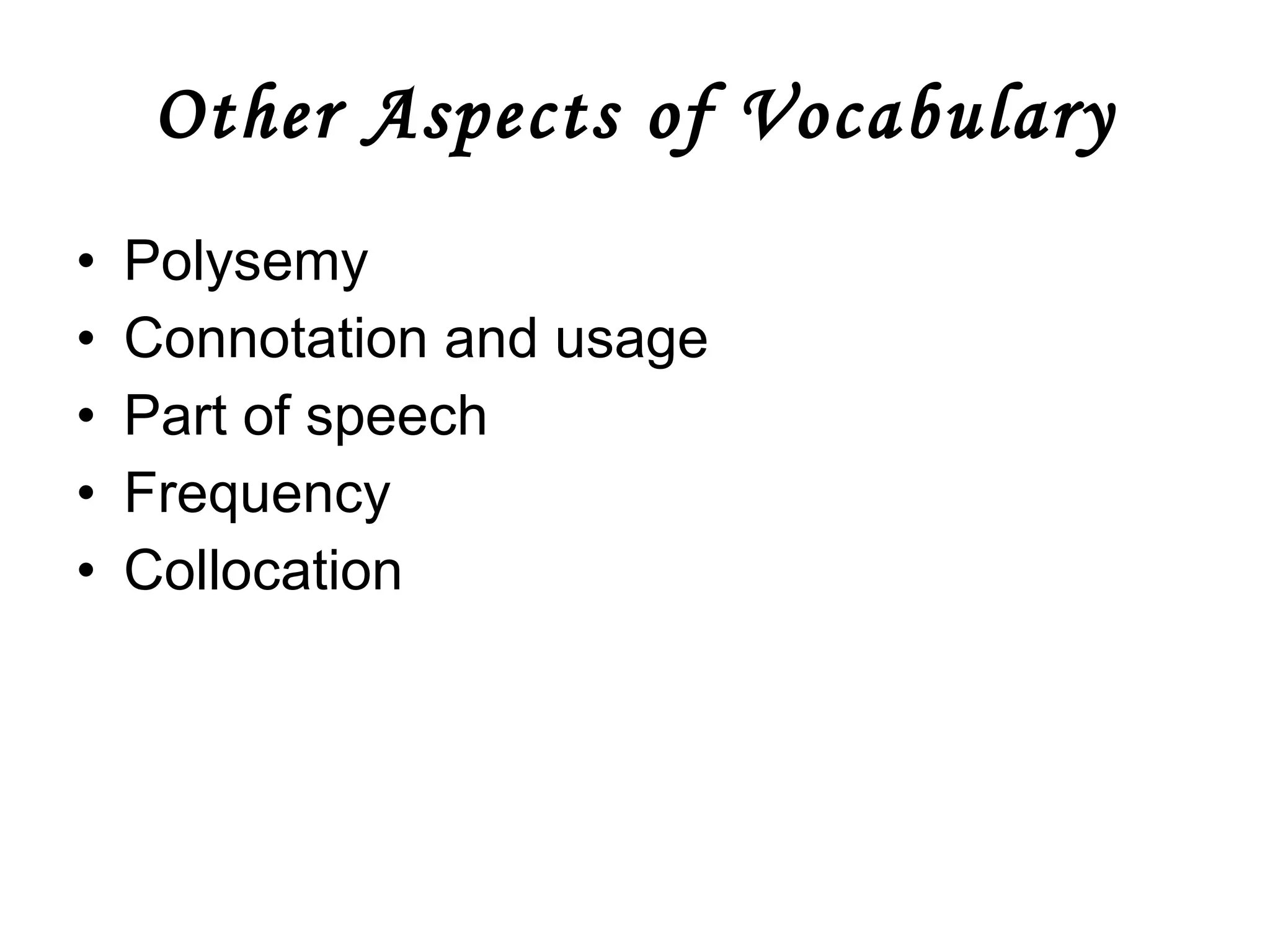 Other Aspects of Vocabulary Polysemy Connotation and usage Part of speech Frequency Collocation 