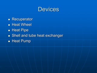 Devices
 Recuperator
 Heat Wheel
 Heat Pipe
 Shell and tube heat exchanger
 Heat Pump
 