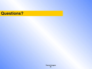 Thermal Imagers
36
Questions?
 