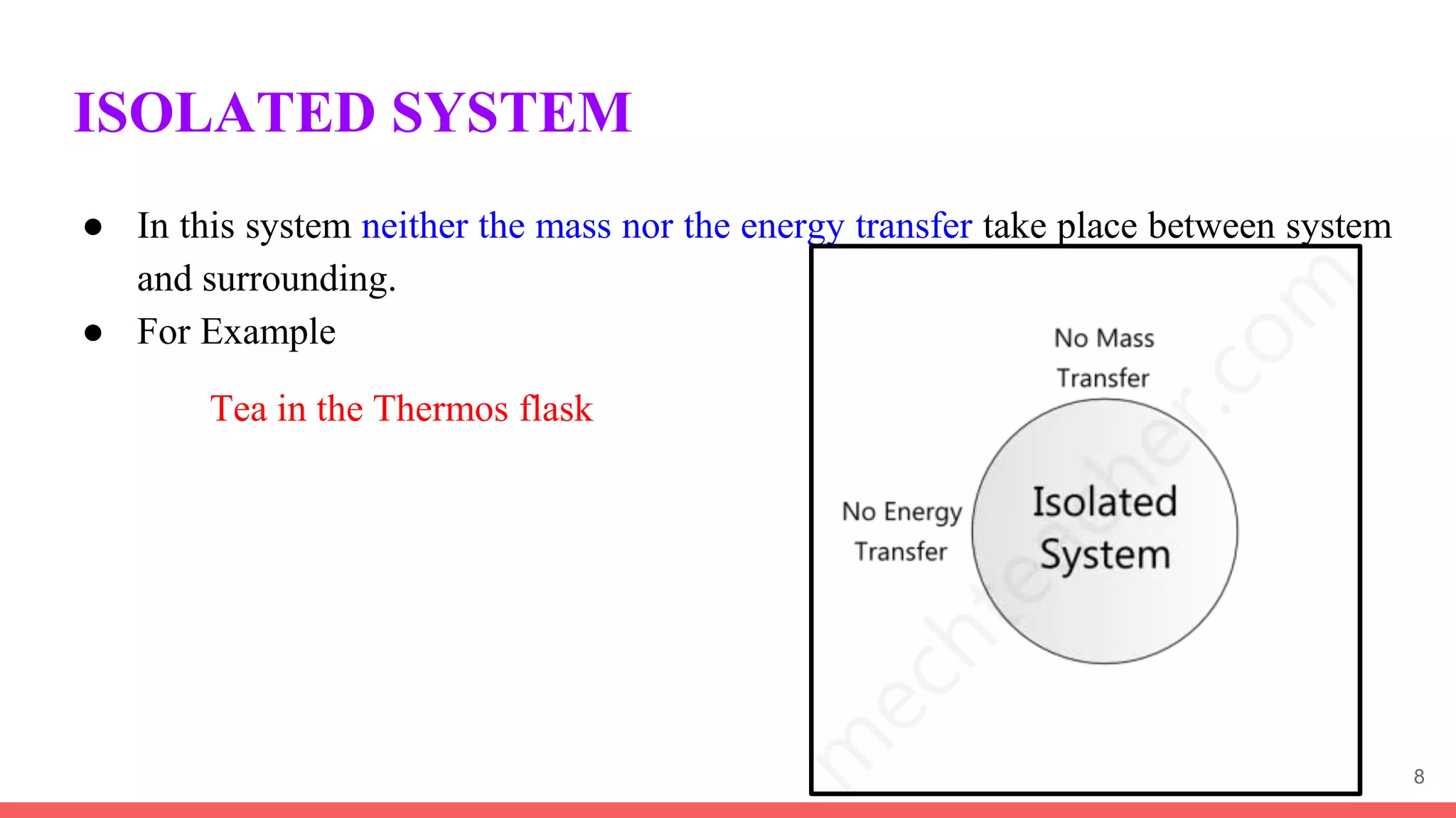 ISOLATED SYSTEM
● In this system neither the mass nor the energy transfer take place between system
and surrounding.
● For Example
Tea in the Thermos flask
8
 