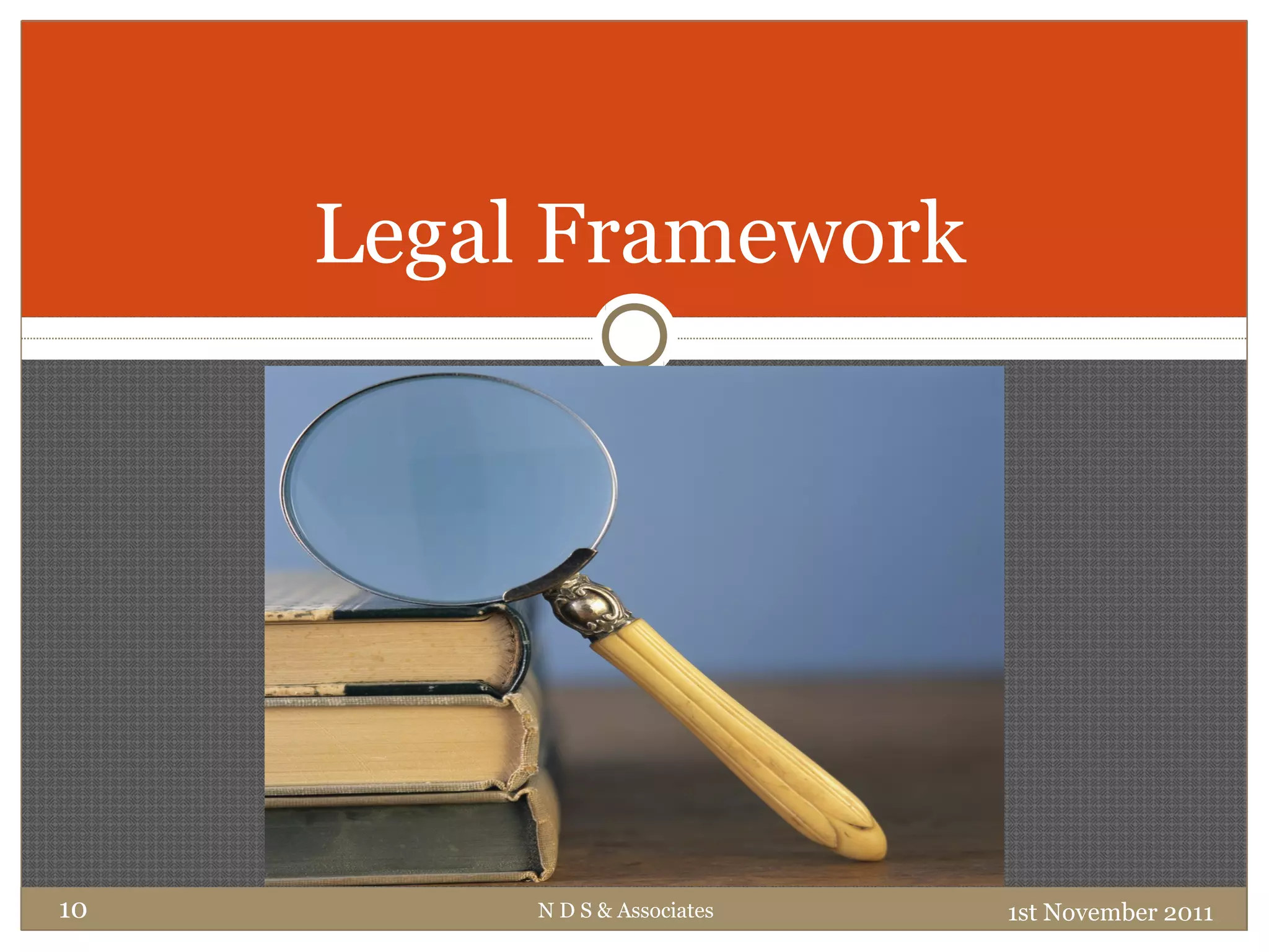 N D S & Associates 1st November 201110
Legal Framework
 