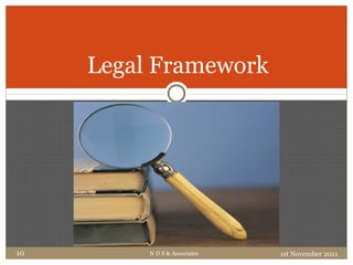 N D S & Associates 1st November 201110
Legal Framework
 