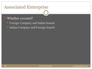 Associated Enterprise
Whether covered?
 Foreign Company and Indian branch
 Indian Company and Foreign branch
1st November 2011N D S & Associates25
 