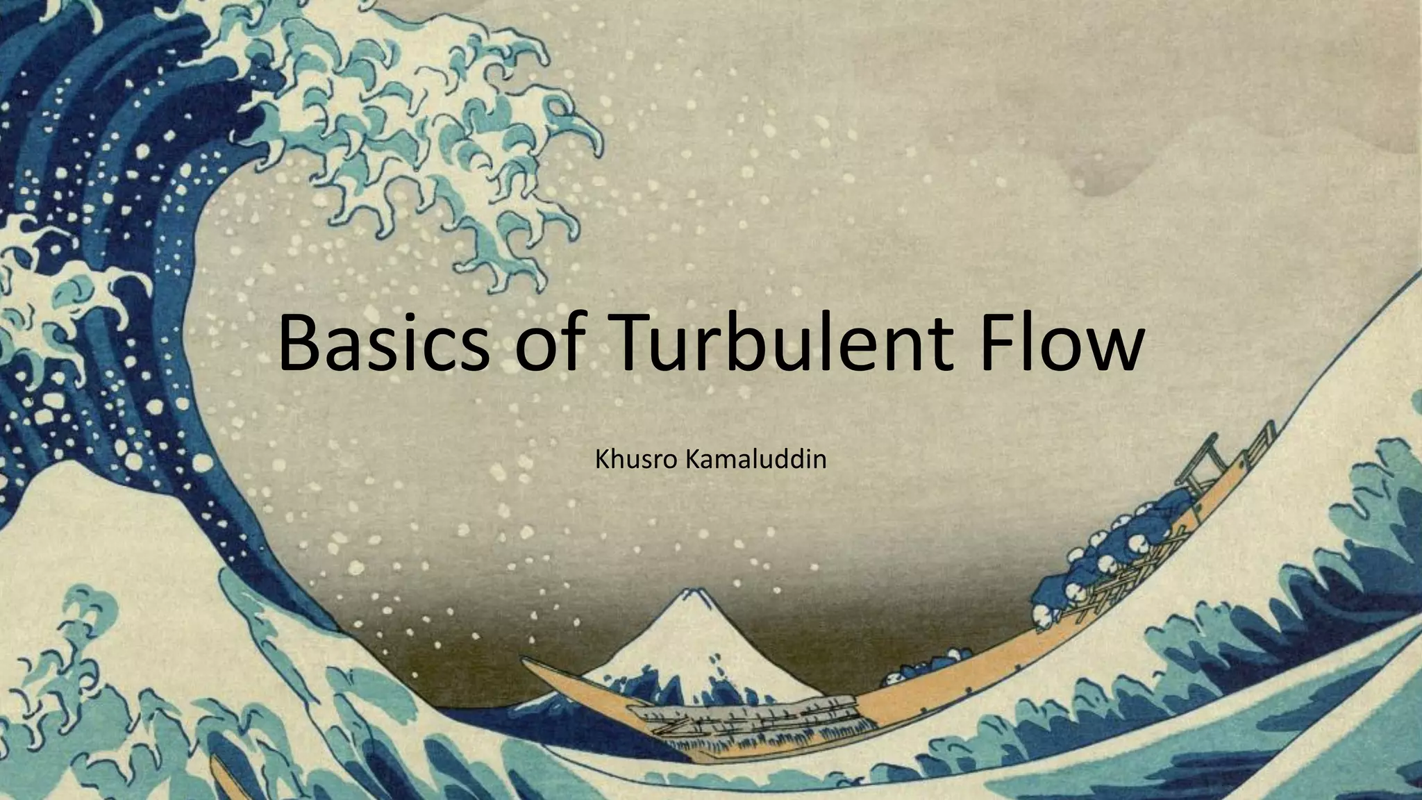 Basics of Turbulent Flow
Khusro Kamaluddin
 