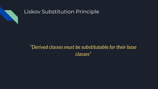 Liskov Substitution Principle
“Derived classes must be substitutable for their base
classes”
 