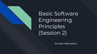 Basic Software
Engineering
Principles
(Session 2)
By Lahiru Wijewardana
 
