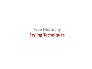 Type Hierarchy
Styling Techniques
 