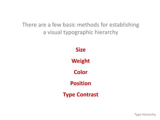 There are a few basic methods for establishing
a visual typographic hierarchy
Size
Weight
Color
Position
Type Contrast
Type Hierarchy
 