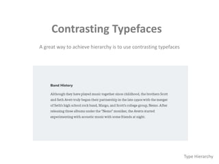 Contrasting Typefaces
A great way to achieve hierarchy is to use contrasting typefaces
Type Hierarchy
 