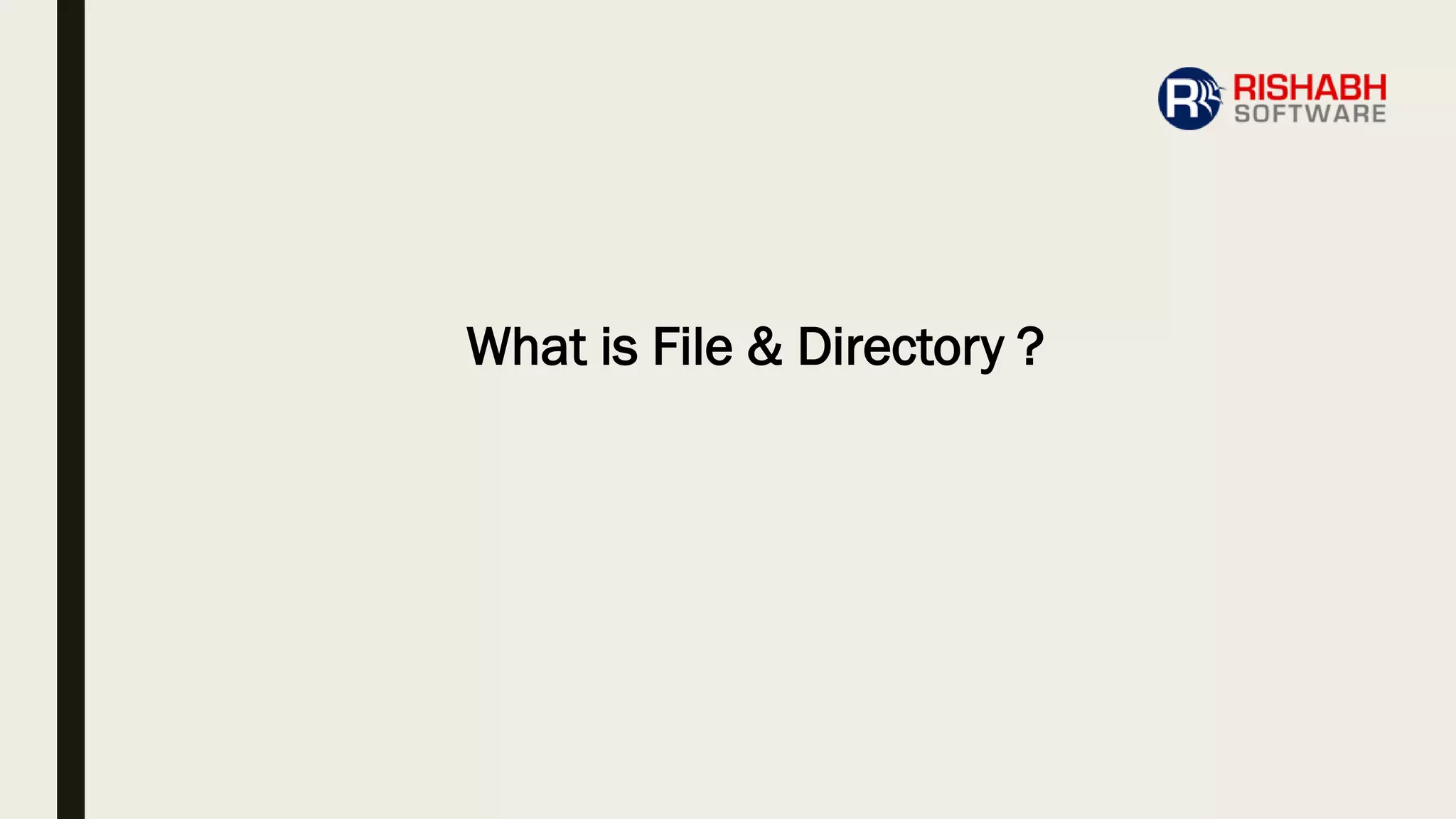 What is File & Directory ?
 