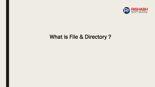What is File & Directory ?
 