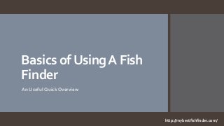http://mybestfishfinder.com/
Basics ofUsingA Fish
Finder
An Useful Quick Overview
 
