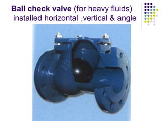30
Ball check valve (for heavy fluids)
installed horizontal ,vertical & angle
 