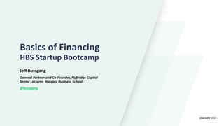 Basics of Financing
HBS Startup Bootcamp
Jeff Bussgang
General Partner and Co-Founder, Flybridge Capital
Senior Lecturer, Harvard Business School
@bussgang
JANUARY 2021
 