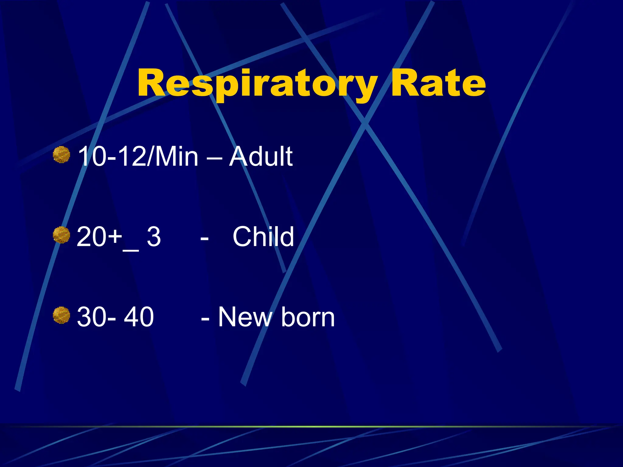Respiratory Rate
10-12/Min – Adult
20+_ 3 - Child
30- 40 - New born
 