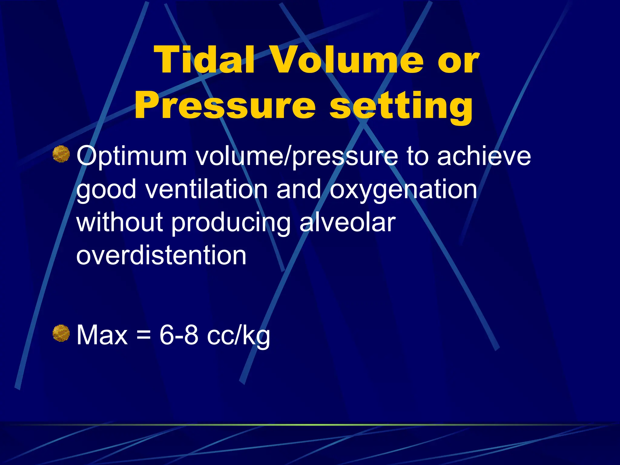 Tidal Volume or
Pressure setting
Optimum volume/pressure to achieve
good ventilation and oxygenation
without producing alveolar
overdistention
Max = 6-8 cc/kg
 