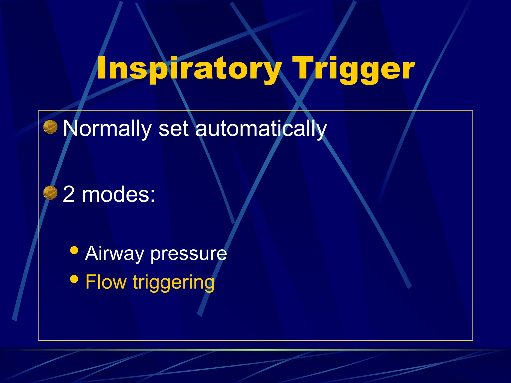 Inspiratory Trigger
Normally set automatically
2 modes:
Airway pressure
Flow triggering
 