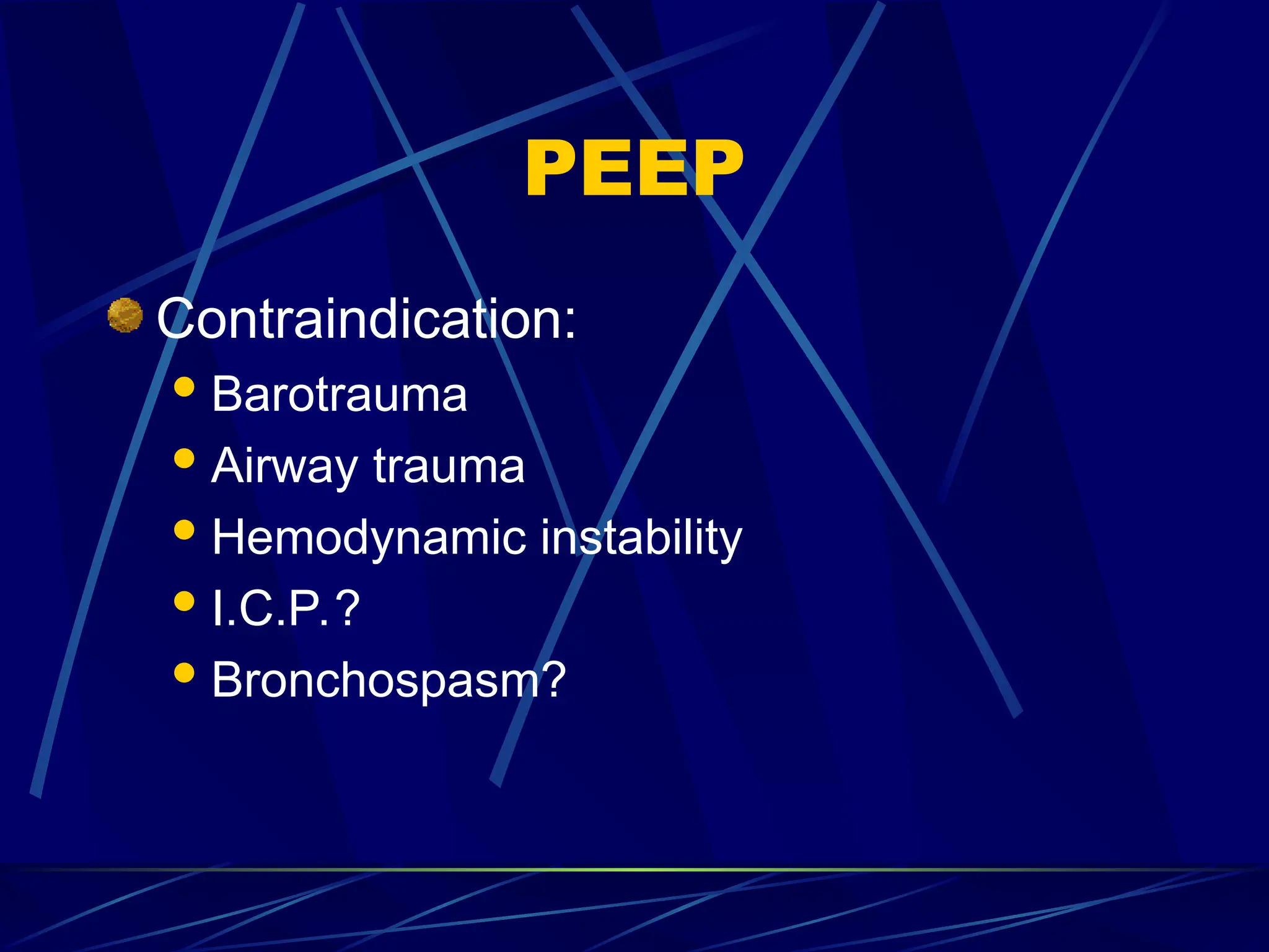 PEEP
Contraindication:
Barotrauma
Airway trauma
Hemodynamic instability
I.C.P.?
Bronchospasm?
 