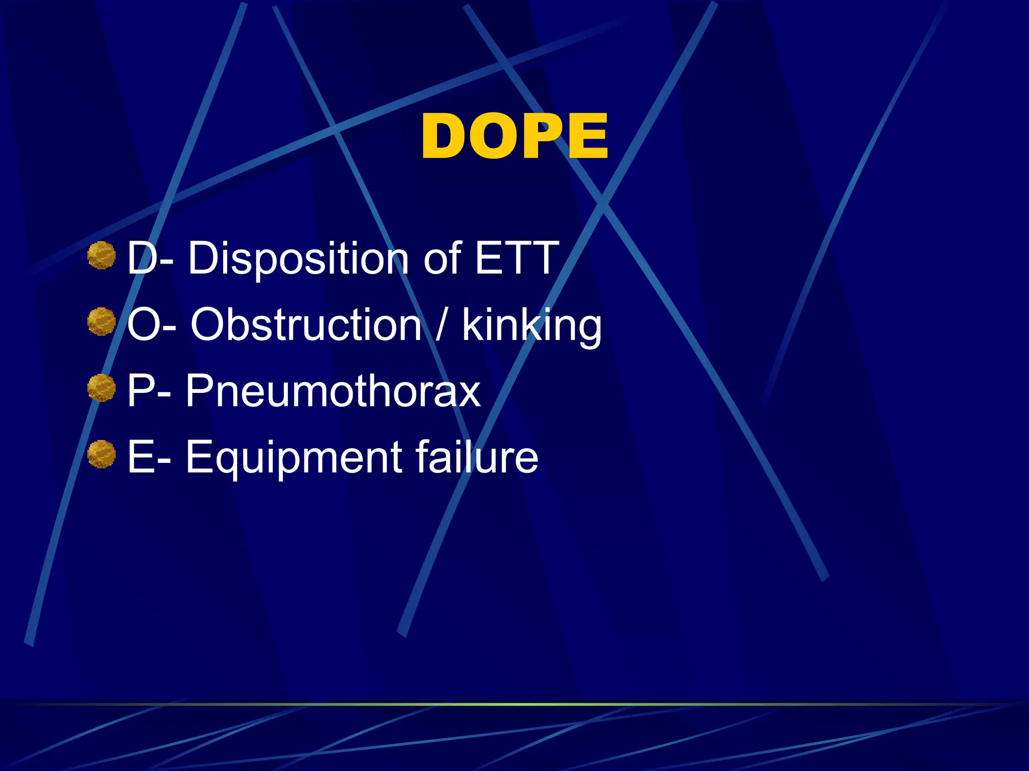 DOPE
D- Disposition of ETT
O- Obstruction / kinking
P- Pneumothorax
E- Equipment failure
 