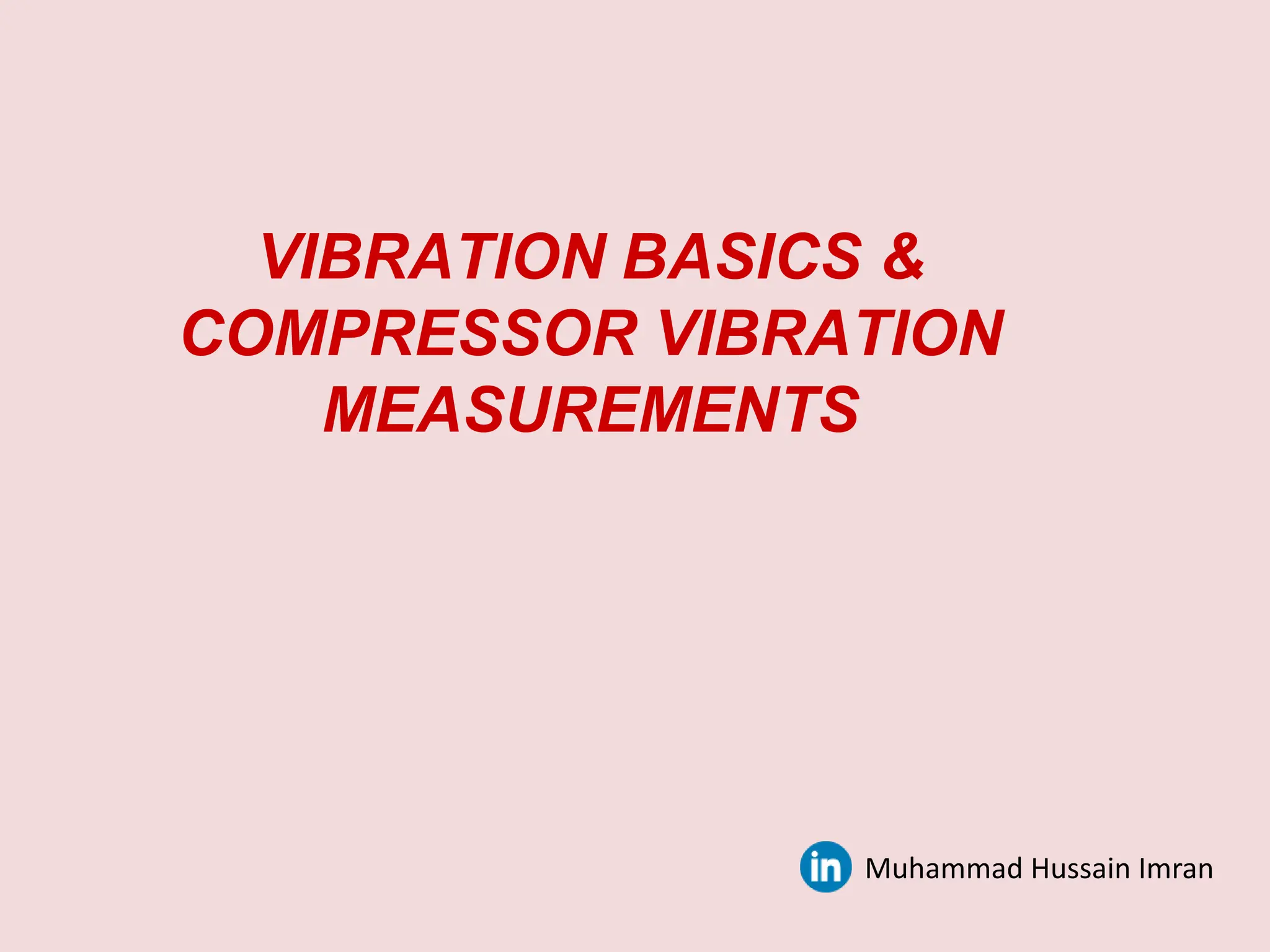 VIBRATION BASICS &
COMPRESSOR VIBRATION
MEASUREMENTS
Muhammad Hussain Imran
 