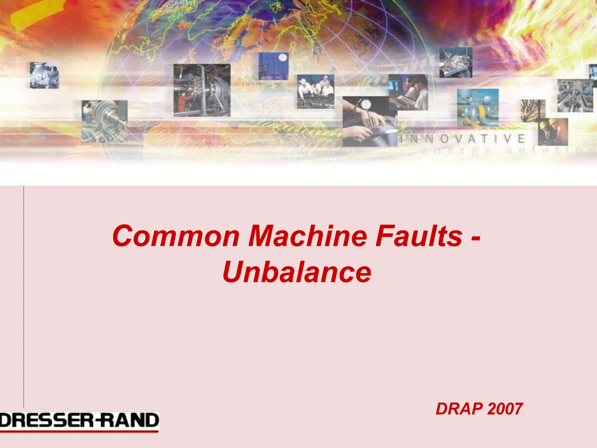 Common Machine Faults -
Unbalance
DRAP 2007
 