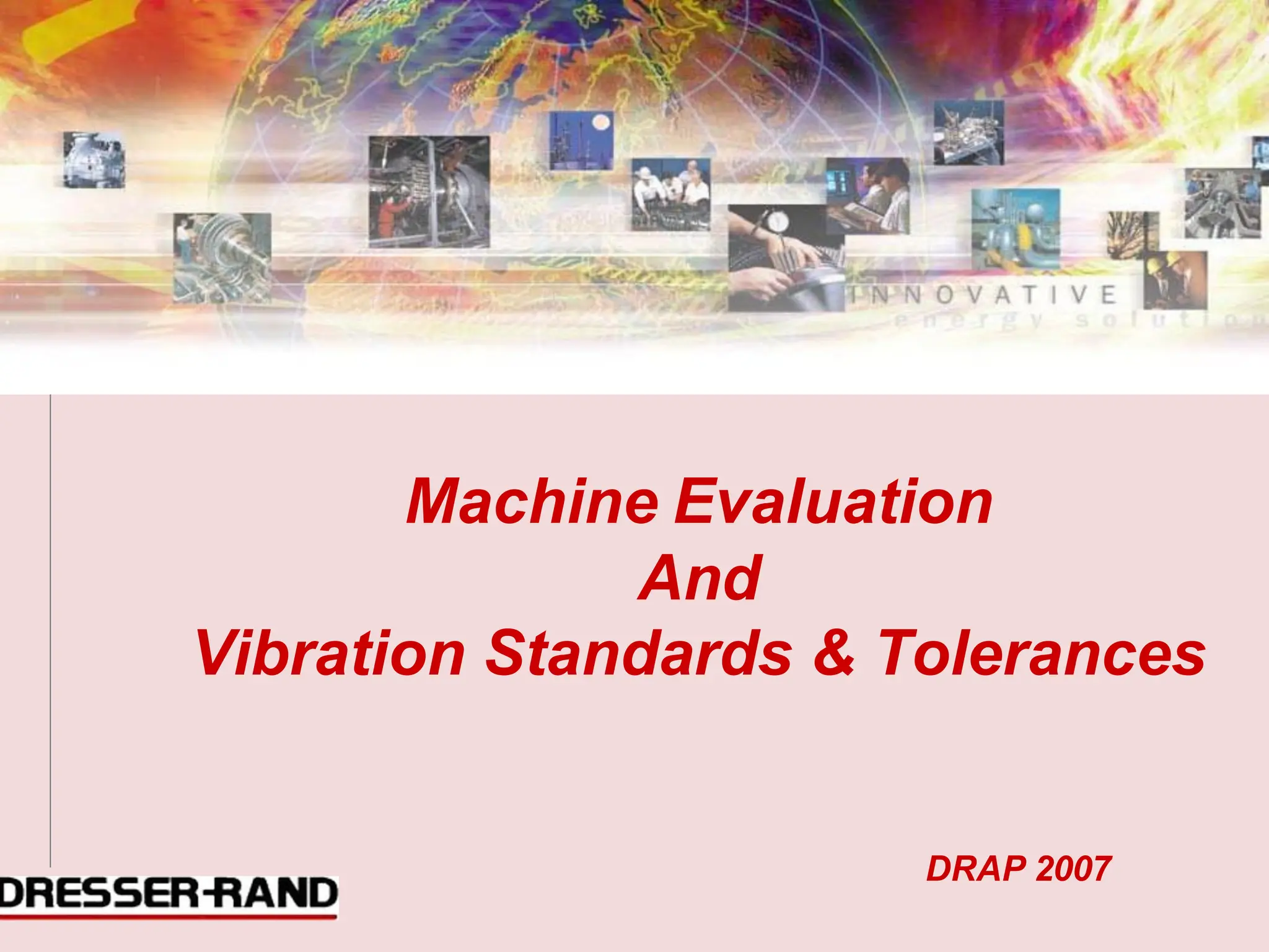 Machine Evaluation
And
Vibration Standards & Tolerances
DRAP 2007
 