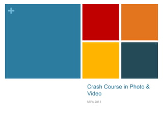 +
Crash Course in Photo &
Video
 