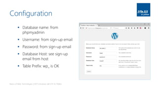 Configuration
Basics of Web Technologies | 2017 | Andreas Jakl | FH St. Pölten
▪ Database name: from
phpmyadmin
▪ Username: from sign-up email
▪ Password: from sign-up email
▪ Database Host: see sign-up
email from host
▪ Table Prefix: wp_ is OK
 