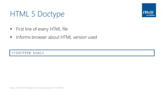 HTML 5 Doctype
▪ First line of every HTML file
▪ Informs browser about HTML version used
Basics of Web Technologies | 2017 | Andreas Jakl | FH St. Pölten
<!DOCTYPE html>
 