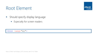 Root Element
▪ Should specify display language
▪ Especially for screen readers
Basics of Web Technologies | 2017 | Andreas Jakl | FH St. Pölten
<html lang="en">
 