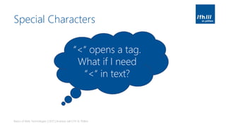 Special Characters
Basics of Web Technologies | 2017 | Andreas Jakl | FH St. Pölten
“<“ opens a tag.
What if I need
“<“ in text?
 