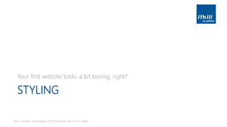 STYLING
Your first website looks a bit boring, right?
Basics of Web Technologies | 2017 | Andreas Jakl | FH St. Pölten
 