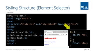 Styling Structure (Element Selector)
Basics of Web Technologies | 2017 | Andreas Jakl | FH St. Pölten
<!DOCTYPE html>
<html lang="en-US">
<head>
<link href="style.css" rel="stylesheet" type="text/css">
</head>
<body>
<h1>Hello world!</h1>
<p>Welcome to my website.</p>
<p>Have fun!</p>
</body>
</html>
h1 {
color: red;
}
p {
color: blue;
}
style.html
style.css
 
