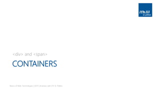 CONTAINERS
<div> and <span>
Basics of Web Technologies | 2017 | Andreas Jakl | FH St. Pölten
 