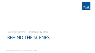 BEHIND THE SCENES
Track the Internet – Protocols & More
Basics of Web Technologies | 2017 | Andreas Jakl | FH St. Pölten
 