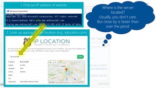 Basics of Web Technologies | 2017 | Andreas Jakl | FH St. Pölten
1. Find out IP address of website
2. Look up approx. server location (e.g., iplocation.com)
Where is the server
located?
Usually, you don’t care.
But close by is faster than
over the pond.
 