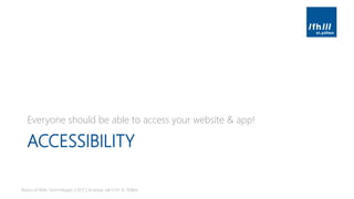 ACCESSIBILITY
Everyone should be able to access your website & app!
Basics of Web Technologies | 2017 | Andreas Jakl | FH St. Pölten
 