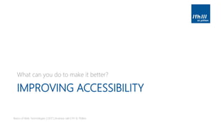 IMPROVING ACCESSIBILITY
What can you do to make it better?
Basics of Web Technologies | 2017 | Andreas Jakl | FH St. Pölten
 