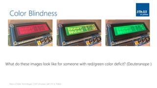 Color Blindness
Basics of Web Technologies | 2017 | Andreas Jakl | FH St. Pölten
What do these images look like for someone with red/green color deficit? (Deuteranope )
 