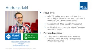Andreas Jakl
▪ Focus areas
▪ AR / VR, mobile apps, sensors, interaction
technology, software architecture, open source
dev...