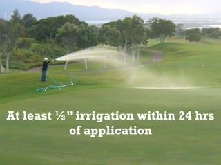 At least ½” irrigation within 24 hrs
          of application
 
