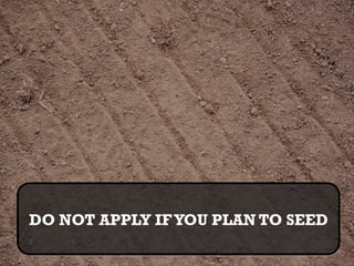  Seeding   pic




DO NOT APPLY IF YOU PLAN TO SEED
 