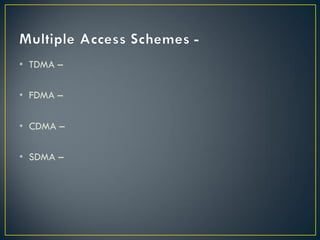 • TDMA –
• FDMA –
• CDMA –
• SDMA –
 